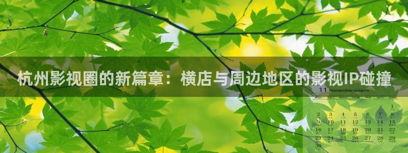 桔子短视频在线观看：杭州影视圈的新篇章：横店与周边地区的影视IP碰撞