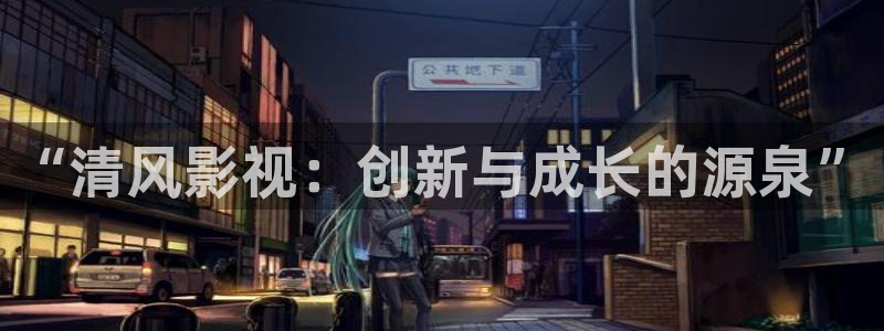 桔子视频免费：“清风影视：创新与成长的源泉”