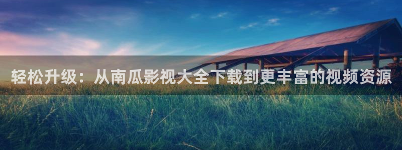 桔子 电影：轻松升级：从南瓜影视大全下载到更丰富的视频资源